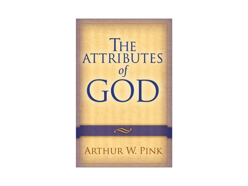 The Attributes of God by Arthur Pink